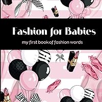 Fashion for Babies : my first book of fashion words: For the fashion babies