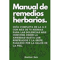 Manual de remedios herbarios: Guía completa de la A-Z con más de 70 hierbas para las dolencias más comunes, desde la ansiedad hasta los resfriados y la ... por la salud de la piel. (Spanish Edition)