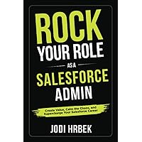 Rock your Role as a Salesforce Admin: Create Value, Calm the Chaos, and Supercharge your Salesforce Career Rock your Role as a Salesforce Admin: Create Value, Calm the Chaos, and Supercharge your Salesforce Career Paperback Audible Audiobook Kindle