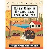 Easy Brain Exercises for Adults: 100 Puzzles, Memory Games, Math Riddles, and Other Activities on House, Pets, and Backyard