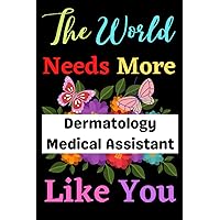 Dermatology Medical Assistant Gift: The World Needs More Dermatology Medical Assistant Like You ~ Notebook: Cute Appreciation Gifts For Employees & ... Also Birthday | Valentine | Christmas Gift