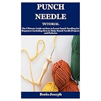 Punch Needle Tutorial: The Ultimate Guide on How to Learn Punch Needling for Beginners Including How to Make Punch Needle Projects and Patterns Punch Needle Tutorial: The Ultimate Guide on How to Learn Punch Needling for Beginners Including How to Make Punch Needle Projects and Patterns Paperback