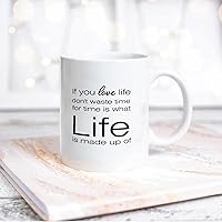 If You Love Life Don't Waste Time for Time Is What Life Is Made Up of Ceramic Coffee Mug 11oz Novelty White Coffee Mug Tea Milk Juice Christmas Coffee Cup Funny Gifts for Girlfriend Boyfriend Man