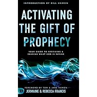 Activating the Gift of Prophecy: Your Guide to Receiving and Sharing what God is Saying Activating the Gift of Prophecy: Your Guide to Receiving and Sharing what God is Saying Paperback Audible Audiobook Kindle Hardcover