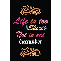 Life is too short not to eat Cucumber: Blank Lined notebook For Cucumber lover. Notebook Journal For writing notes/dairy.