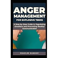 Anger Management For Explosive Teens: A Step-by-Step Guide to Regulating Emotions and Promoting Healthy Communication (ANGER MANAGEMENT PACK) Anger Management For Explosive Teens: A Step-by-Step Guide to Regulating Emotions and Promoting Healthy Communication (ANGER MANAGEMENT PACK) Paperback Kindle