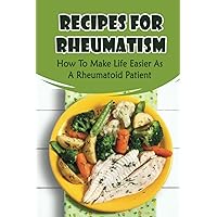 Recipes For Rheumatism: How To Make Life Easier As A Rheumatoid Patient