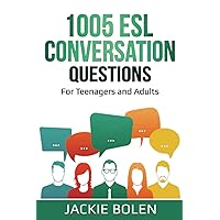 1005 ESL Conversation Questions: For Teenagers and Adults (ESL Conversation and Discussion Questions)