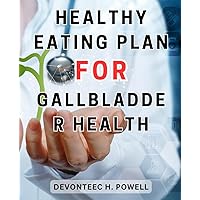Healthy Eating Plan for Gallbladder Health: Discover the Ultimate Guide to Nourishing Your Gallbladder-and Maintaining Optimal Health