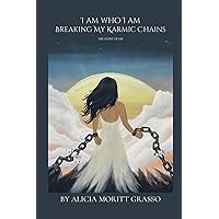 I AM WHO I AM - Breaking My Karmic Chains: The Story of Me I AM WHO I AM - Breaking My Karmic Chains: The Story of Me Paperback Kindle