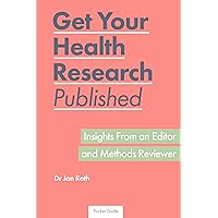 Get Your Health Research Published: Insights From an Editor and Methods Reviewer Get Your Health Research Published: Insights From an Editor and Methods Reviewer Kindle Paperback