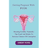 Getting Pregnant With PCOS: Boosting Fertility Naturally: Tips Foods And Drinks To Increase Chances Of Conception Getting Pregnant With PCOS: Boosting Fertility Naturally: Tips Foods And Drinks To Increase Chances Of Conception Kindle Paperback