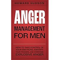 Anger Management for Men: How to Take Control of Your Emotions, Identify Your Triggers, and Overcome Explosive Anger (Master Your Mind) Anger Management for Men: How to Take Control of Your Emotions, Identify Your Triggers, and Overcome Explosive Anger (Master Your Mind) Paperback Kindle