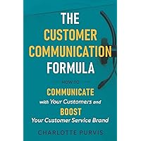 The Customer Communication Formula: How to communicate with your customers and boost your customer service brand The Customer Communication Formula: How to communicate with your customers and boost your customer service brand Paperback Kindle Hardcover
