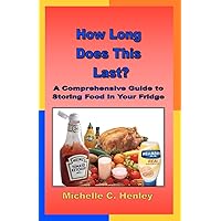 How Long Does This Last: A Comprehensive Guide To Storing Food In Your Fridge How Long Does This Last: A Comprehensive Guide To Storing Food In Your Fridge Paperback