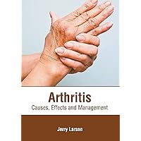 Arthritis: Causes, Effects and Management Arthritis: Causes, Effects and Management Hardcover