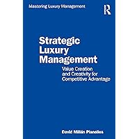 Strategic Luxury Management: Value Creation and Creativity for Competitive Advantage (Mastering Luxury Management) Strategic Luxury Management: Value Creation and Creativity for Competitive Advantage (Mastering Luxury Management) Paperback Kindle Edition Hardcover