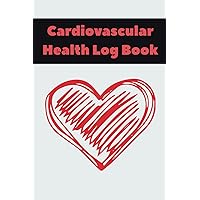 Cardiovascular Health Log Book: Daily Routine Blood Pressure Stress Control And Cholesterol Tracker 120 Pages