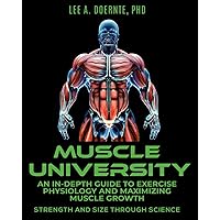 Muscle University: An In-Depth Guide to Exercise Physiology and Maximizing Muscle Growth: Strength and Size Through Science Muscle University: An In-Depth Guide to Exercise Physiology and Maximizing Muscle Growth: Strength and Size Through Science Paperback Audible Audiobook Kindle Hardcover