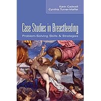 Case Studies in Breastfeeding: Problem-Solving Skills and Strategies Case Studies in Breastfeeding: Problem-Solving Skills and Strategies Paperback Kindle