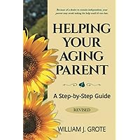 Helping Your Aging Parent Revised: A Step-By-Step Guide