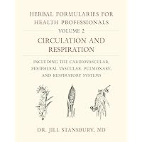Herbal Formularies for Health Professionals, Volume 2: Circulation and Respiration, including the Cardiovascular, Peripheral Vascular, Pulmonary, and Respiratory Systems Herbal Formularies for Health Professionals, Volume 2: Circulation and Respiration, including the Cardiovascular, Peripheral Vascular, Pulmonary, and Respiratory Systems Hardcover