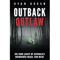 Outback Outlaw: The Dark Legacy of Australia’s Backpacker Killer, Ivan Milat (True Crime)