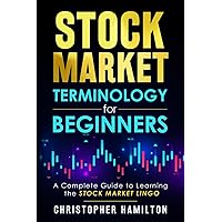 Stock Market Terminology for Beginners: A Complete Guide to learning the Stock Market Lingo Stock Market Terminology for Beginners: A Complete Guide to learning the Stock Market Lingo Paperback Kindle Audible Audiobook