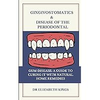 GINGIVOSTOMATICS & DISEASE OF THE PERIODONTAL: GUM DISEASE: A GUIDE TO CURING IT WITH NATURAL HOME REMEDIES GINGIVOSTOMATICS & DISEASE OF THE PERIODONTAL: GUM DISEASE: A GUIDE TO CURING IT WITH NATURAL HOME REMEDIES Paperback Kindle