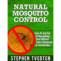 Natural Mosquito Control: How To Get Rid Of Mosquitos Fast Without Toxic Chemicals or Insecticides (Organic Pest Control) Natural Mosquito Control: How To Get Rid Of Mosquitos Fast Without Toxic Chemicals or Insecticides (Organic Pest Control) Kindle