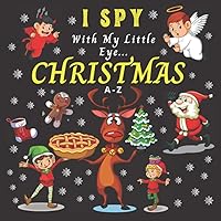 I Spy With My Little Eye... Christmas A-Z: A Fun Guessing Game Book For 2-8 Year Olds | Christmas Activity Book For Kids | Can You Find Santa, Snowman and Reindeer ?