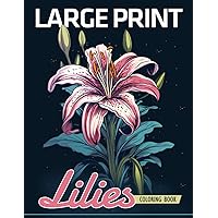 Large Print Lilies Flowers Coloring Book: Embark on a Relaxing Lilies Flowers, Large Print Coloring Book for Adults to Relax and Relieve Anxiety, Coloring Books For Christmas Birthday