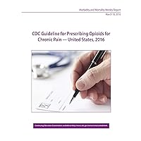 CDC Guideline for Prescribing Opioids for Chronic Pain - United States, 2016 CDC Guideline for Prescribing Opioids for Chronic Pain - United States, 2016 Paperback