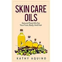Skin Care Oils: Natural Plant Oils For Your Face, Body, And Hair (Homemade Body Care Book 3) Skin Care Oils: Natural Plant Oils For Your Face, Body, And Hair (Homemade Body Care Book 3) Kindle
