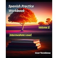 Spanish Practice Workbook - Volume 2 - Intermediate Level (Spanish Practice Exercises) Spanish Practice Workbook - Volume 2 - Intermediate Level (Spanish Practice Exercises) Paperback