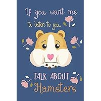 If you want me to listen to you talk about hamsters: Hamster gifts for girls,women,and kids:cute blank Lined notebook/Journal to write in.