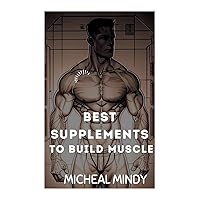 Best supplements to build muscle: Maintain a well-balanced diet and only eat when your body signals you to do so Best supplements to build muscle: Maintain a well-balanced diet and only eat when your body signals you to do so Kindle Paperback