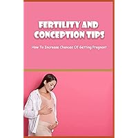Fertility And Conception Tips: How To Increase Chances Of Getting Pregnant