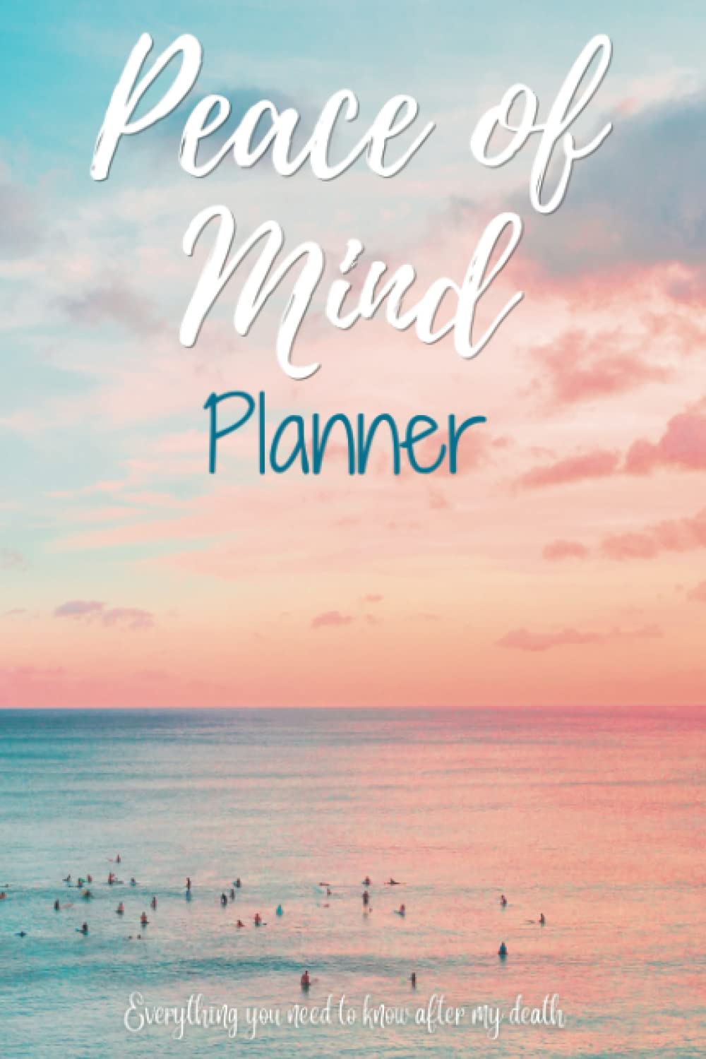 Peace of Mind Planner, Everything you Need to Know after My Death: A guide to my family after I die of Financial and medical documents, Testamentary documentation, family arrangement and my last will