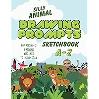 Silly Animal Drawing Prompts Sketchbook A-Z: For Ages 6-12 & Anyone who Likes to Laugh + Draw! Silly Animal Drawing Prompts Sketchbook A-Z: For Ages 6-12 & Anyone who Likes to Laugh + Draw! Paperback