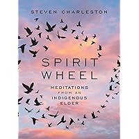 Spirit Wheel: Meditations from an Indigenous Elder Spirit Wheel: Meditations from an Indigenous Elder Hardcover Kindle