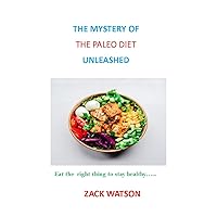 THE MYSTERY OF PALEO DIET UNLEASHED: Eat the right thing and stay healthy…. THE MYSTERY OF PALEO DIET UNLEASHED: Eat the right thing and stay healthy…. Kindle Paperback