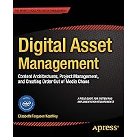 Digital Asset Management: Content Architectures, Project Management, and Creating Order out of Media Chaos Digital Asset Management: Content Architectures, Project Management, and Creating Order out of Media Chaos Paperback Kindle