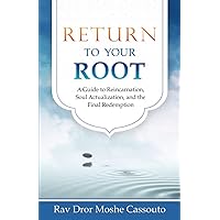 Return to Your Root: A Guide to Reincarnation, Soul Actualization, and the Final Redemption Return to Your Root: A Guide to Reincarnation, Soul Actualization, and the Final Redemption Paperback Kindle
