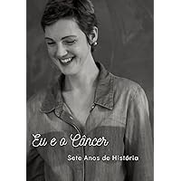 Eu e o Câncer: Sete Anos de História (Portuguese Edition)