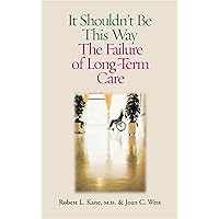 It Shouldn't Be This Way: The Failure of Long-Term Care It Shouldn't Be This Way: The Failure of Long-Term Care Hardcover Paperback