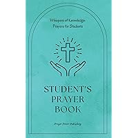 Student's Prayer Book: Whispers Of Knowledge: Prayers For Students - 30 Prayers To Say While Studying In Any College or School - A Small Gift With Big Impact For Christian Students Student's Prayer Book: Whispers Of Knowledge: Prayers For Students - 30 Prayers To Say While Studying In Any College or School - A Small Gift With Big Impact For Christian Students Paperback Kindle