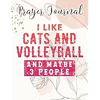I Like Cats And Volleyball And Maybe 3 People Cat Lovers Family Prayer Journal: Catholic Gifts Women, Daily Prayer Journal,For Women, Womens Prayer Journal, Devotional Journals