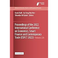 Proceedings of the 2022 International Conference on Economics, Smart Finance and Contemporary Trade (ESFCT 2022) (Advances in Economics, Business and Management Research Book 226) Proceedings of the 2022 International Conference on Economics, Smart Finance and Contemporary Trade (ESFCT 2022) (Advances in Economics, Business and Management Research Book 226) Kindle