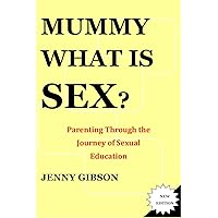 Mummy, What is Sex?: Parenting Through the Journey of Sexual Education Mummy, What is Sex?: Parenting Through the Journey of Sexual Education Kindle Hardcover Paperback